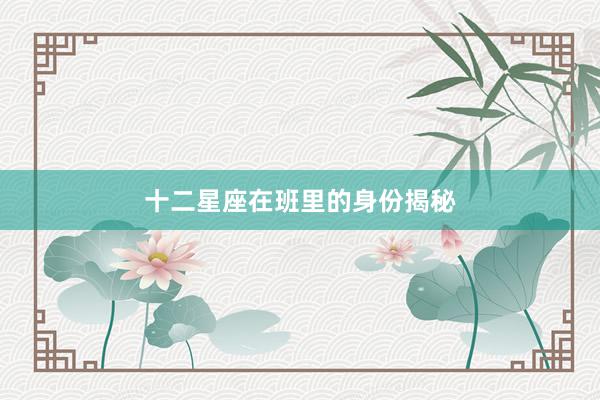 十二星座在班里的身份揭秘