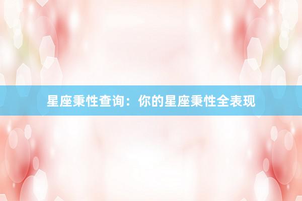 星座秉性查询：你的星座秉性全表现