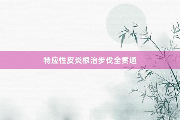 特应性皮炎根治步伐全贯通