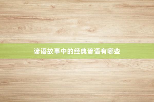 谚语故事中的经典谚语有哪些